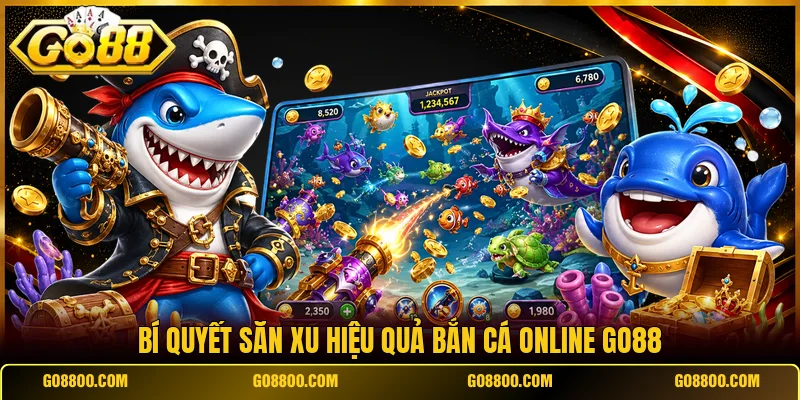 Bí quyết săn xu hiệu quả bắn cá online Go88