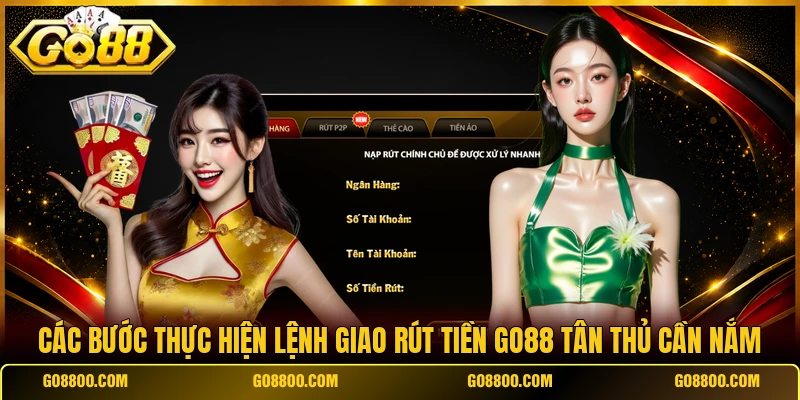 Các bước thực hiện lệnh giao rút tiền Go88 tân thủ cần nắm