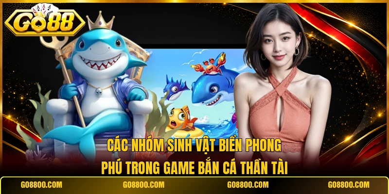 Các nhóm sinh vật biển phong phú trong game bắn cá thần tài