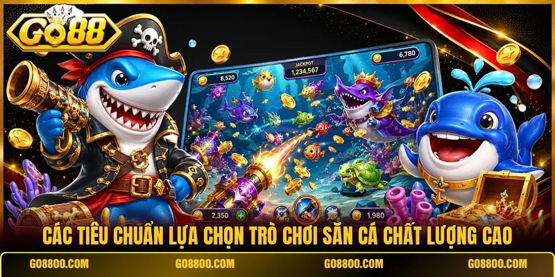 Các tiêu chuẩn lựa chọn trò chơi săn cá chất lượng cao 