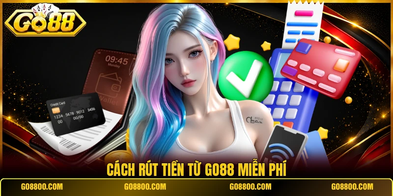Cách rút tiền từ Go88 miễn phí