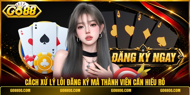 Cách xử lý lỗi đăng ký mà thành viên cần hiểu rõ