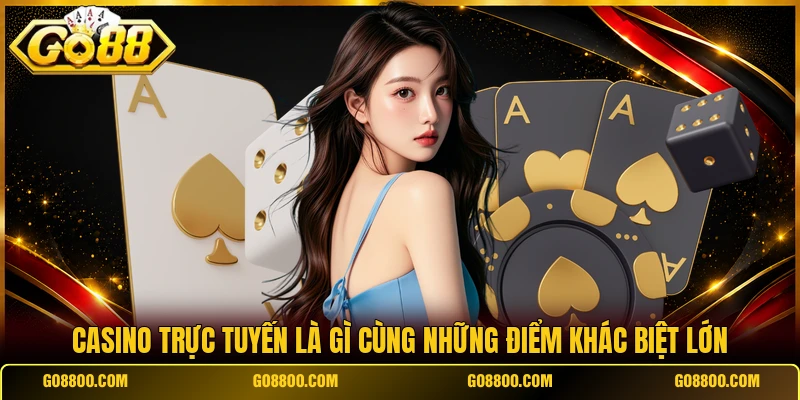 Casino trực tuyến là gì cùng những điểm khác biệt lớn