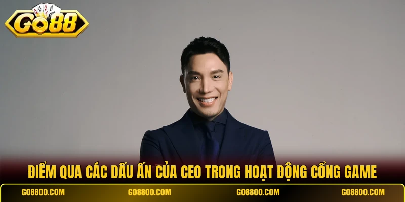 Điểm qua các dấu ấn của CEO trong hoạt động cổng game