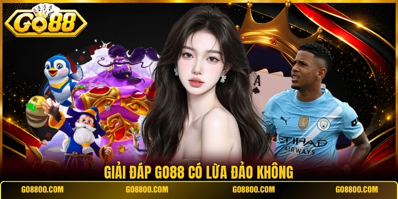 Giải đáp Go88 có lừa đảo không 