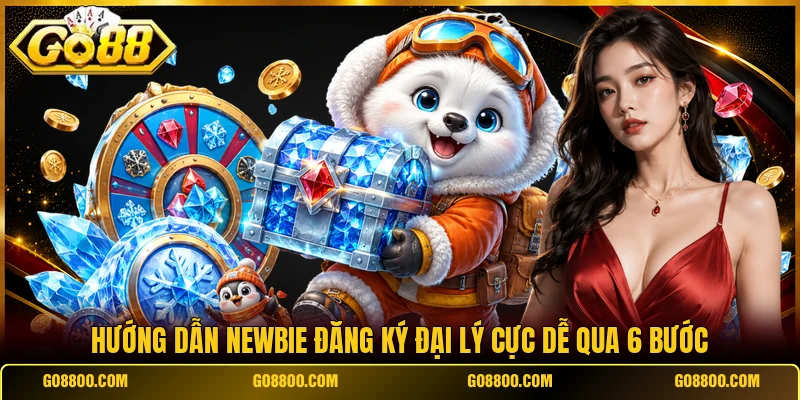 Hướng dẫn newbie đăng ký đại lý cực dễ qua 6 bước