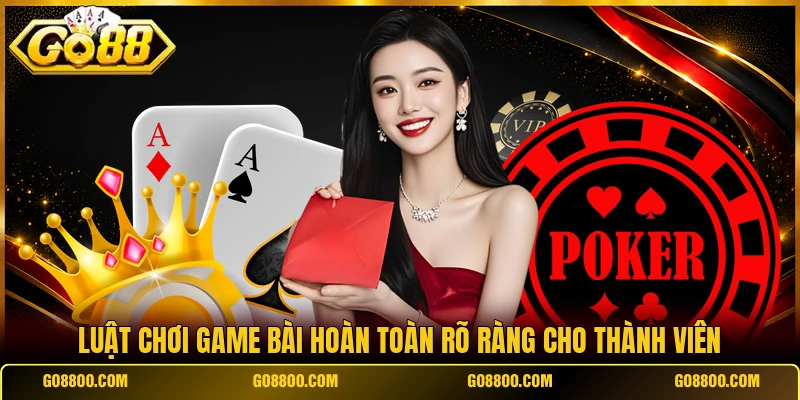 Luật chơi game bài hoàn toàn rõ ràng cho thành viên