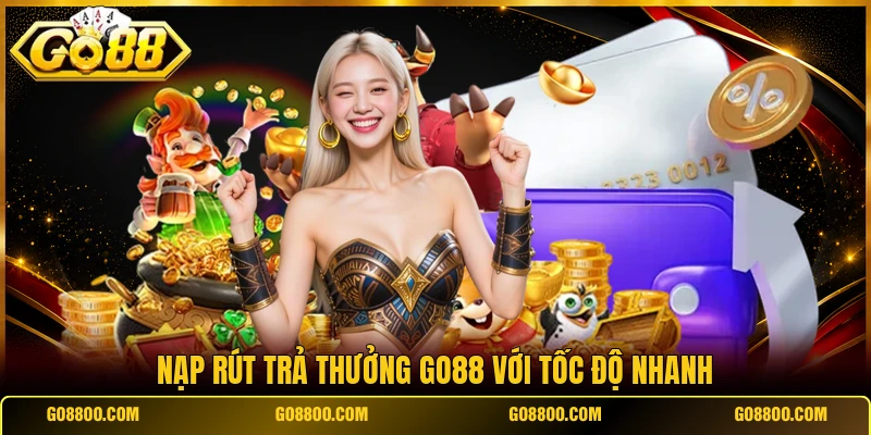 Nạp rút trả thưởng Go88 với tốc độ nhanh