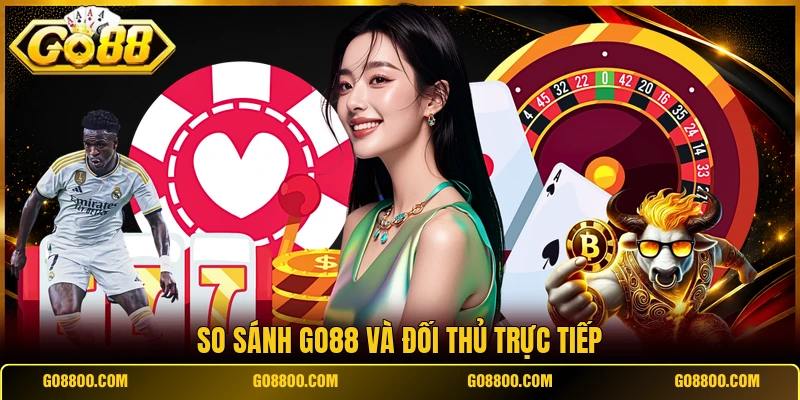 So sánh Go88 và đối thủ trực tiếp