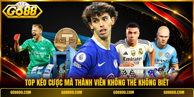 Top kèo cược mà thành viên không thể không biết