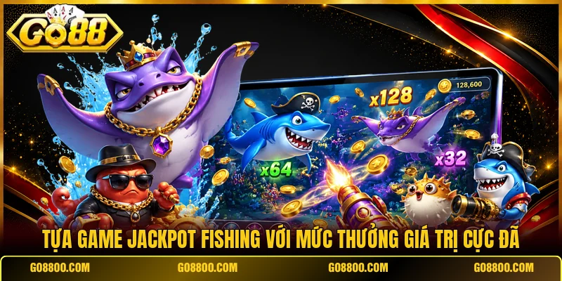 Tựa game Jackpot Fishing với mức thưởng giá trị cực đã
