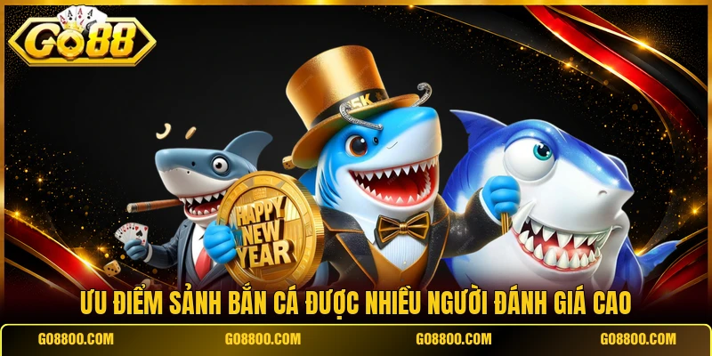 Ưu điểm sảnh bắn cá được nhiều người đánh giá cao