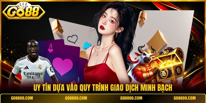 Uy tín dựa vào quy trình giao dịch minh bạch