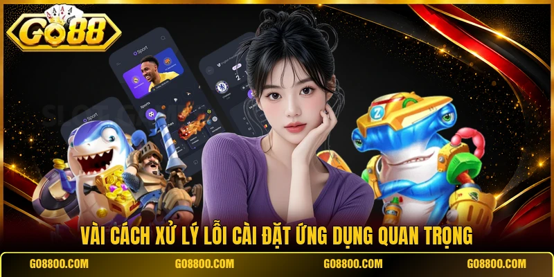 Vài cách xử lý lỗi cài đặt ứng dụng quan trọng
